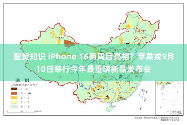 配资知识 iPhone 16两周后亮相？苹果或9月10日举行今年最重磅新品发布会