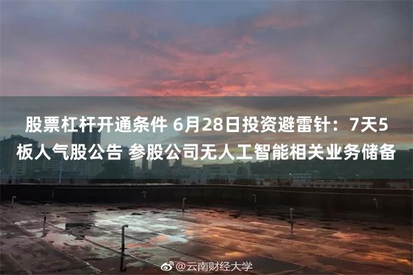 股票杠杆开通条件 6月28日投资避雷针：7天5板人气股公告 参股公司无人工智能相关业务储备