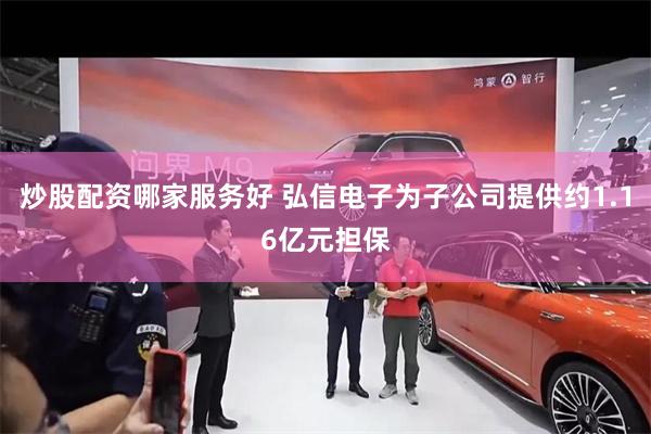炒股配资哪家服务好 弘信电子为子公司提供约1.16亿元担保
