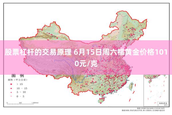 股票杠杆的交易原理 6月15日周六福黄金价格1010元/克