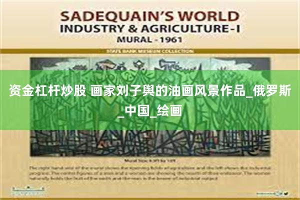 资金杠杆炒股 画家刘子舆的油画风景作品_俄罗斯_中国_绘画