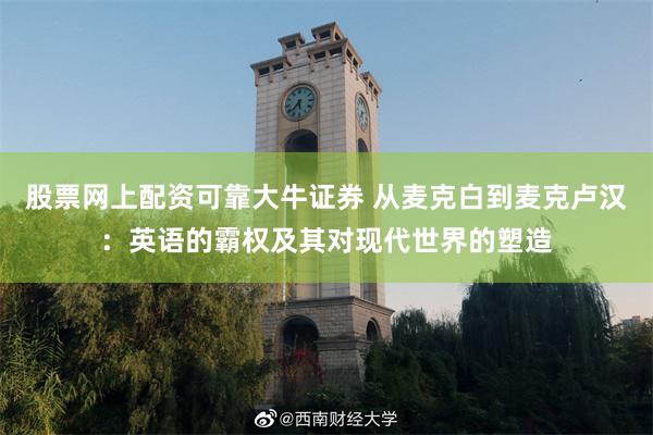 股票网上配资可靠大牛证券 从麦克白到麦克卢汉：英语的霸权及其对现代世界的塑造