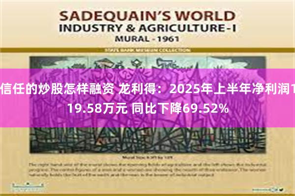 信任的炒股怎样融资 龙利得：2025年上半年净利润119.58万元 同比下降69.52%